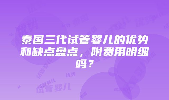 泰国三代试管婴儿的优势和缺点盘点，附费用明细吗？