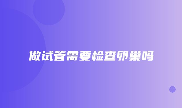 做试管需要检查卵巢吗