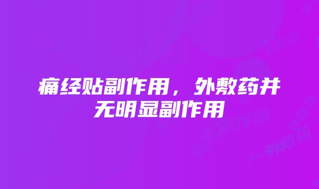 痛经贴副作用，外敷药并无明显副作用