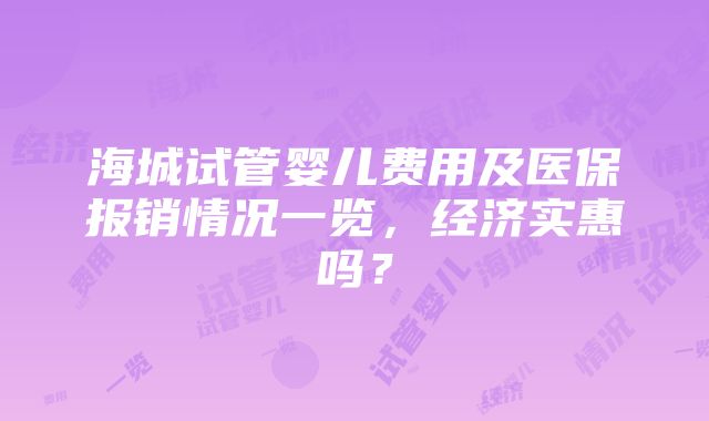 海城试管婴儿费用及医保报销情况一览，经济实惠吗？