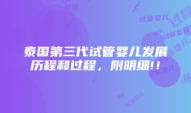 泰国第三代试管婴儿发展历程和过程，附明细!！