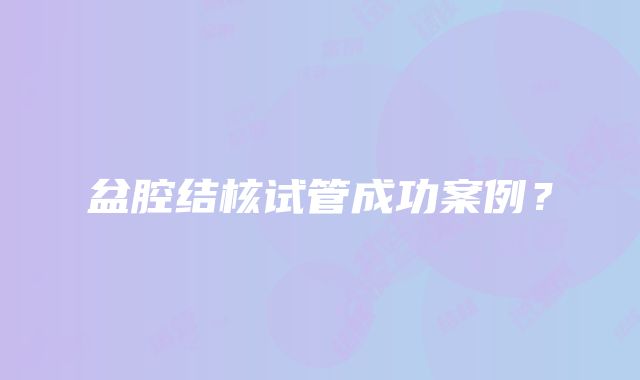 盆腔结核试管成功案例？