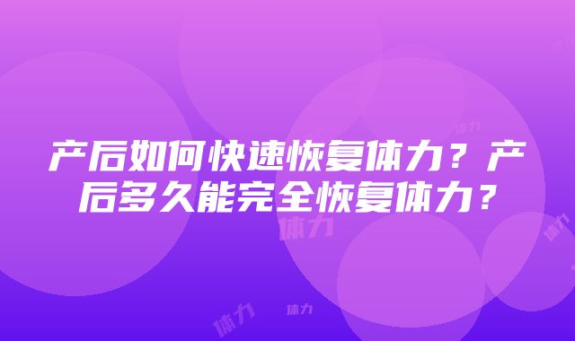 产后如何快速恢复体力？产后多久能完全恢复体力？