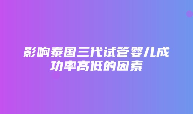 影响泰国三代试管婴儿成功率高低的因素