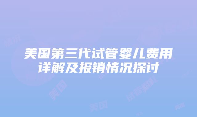 美国第三代试管婴儿费用详解及报销情况探讨