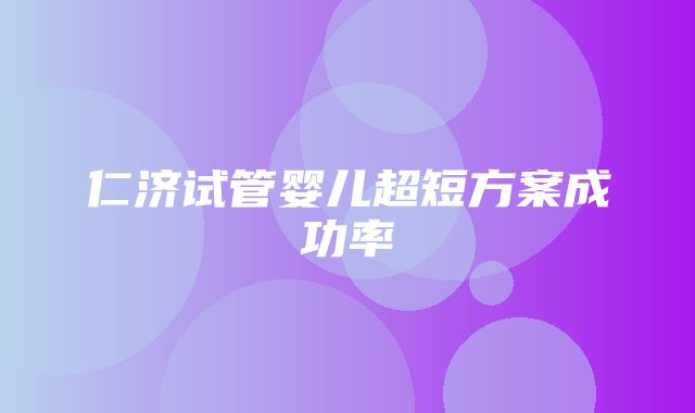 仁济试管婴儿超短方案成功率