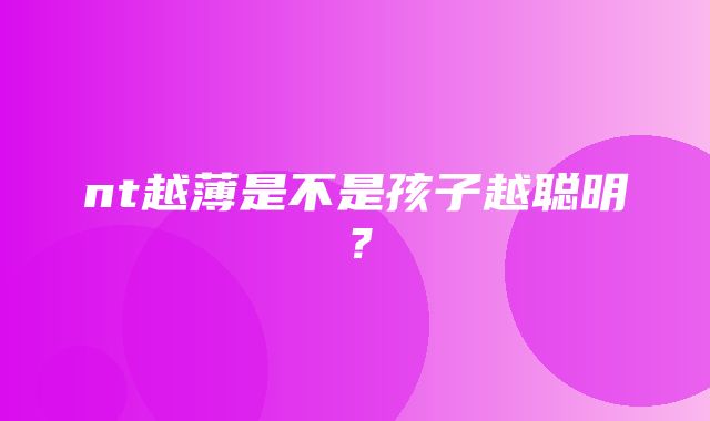 nt越薄是不是孩子越聪明？