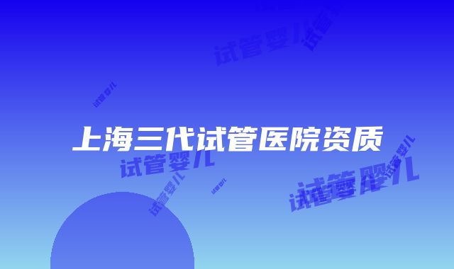 上海三代试管医院资质