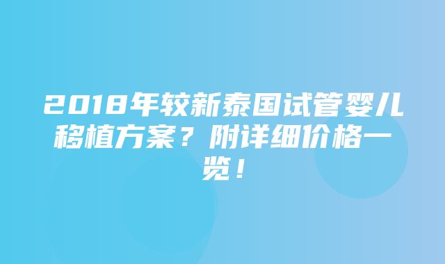 2018年较新泰国试管婴儿移植方案？附详细价格一览！