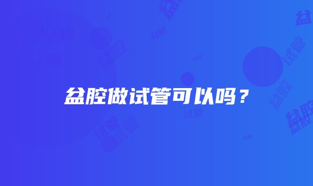 盆腔做试管可以吗？