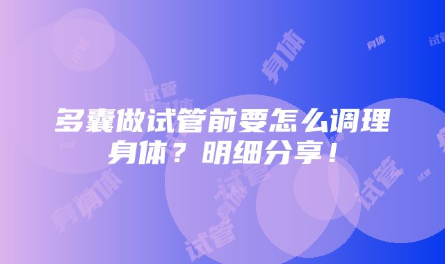 多囊做试管前要怎么调理身体？明细分享！