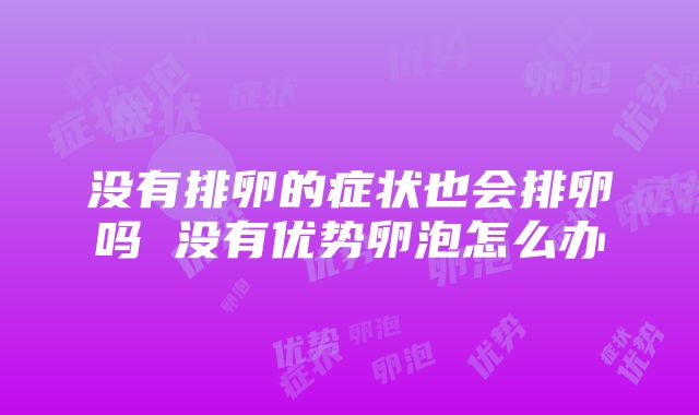 没有排卵的症状也会排卵吗 没有优势卵泡怎么办