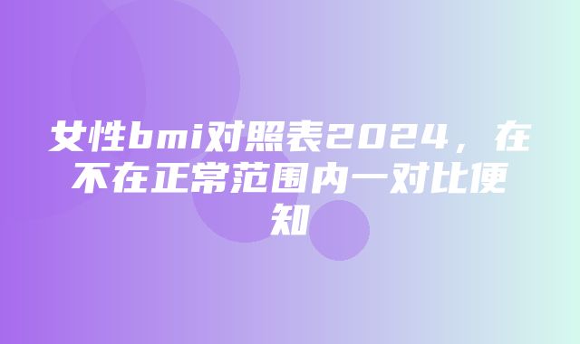 女性bmi对照表2024，在不在正常范围内一对比便知