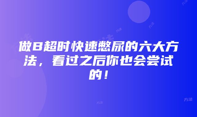 做B超时快速憋尿的六大方法，看过之后你也会尝试的！