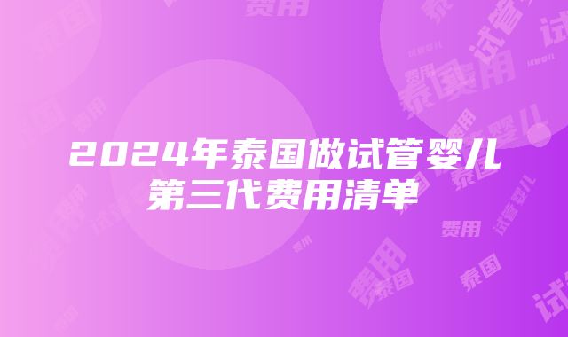 2024年泰国做试管婴儿第三代费用清单