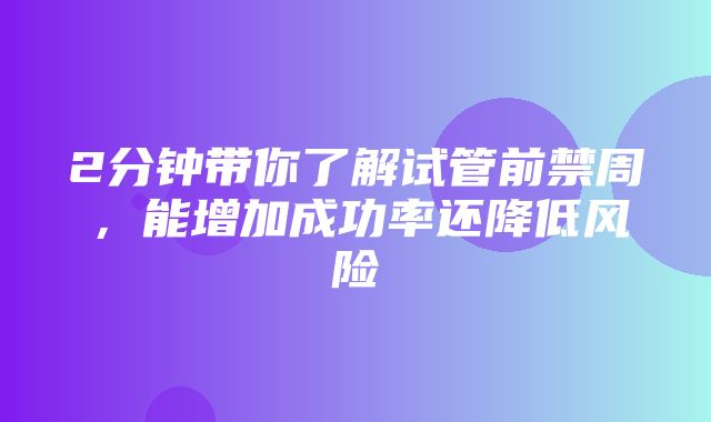 2分钟带你了解试管前禁周，能增加成功率还降低风险