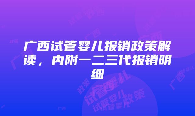 广西试管婴儿报销政策解读，内附一二三代报销明细