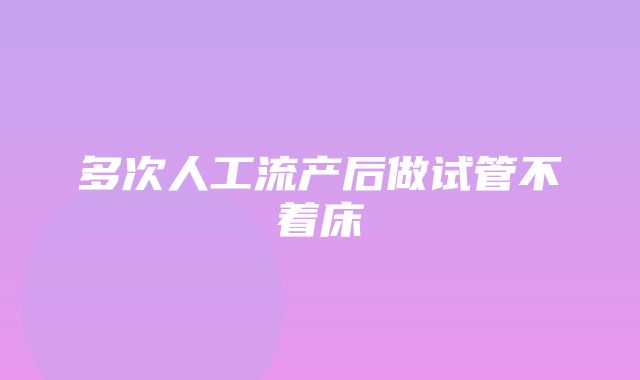 多次人工流产后做试管不着床