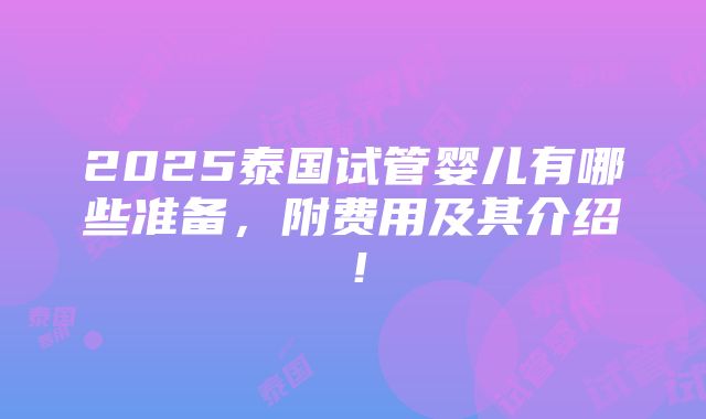 2025泰国试管婴儿有哪些准备，附费用及其介绍！