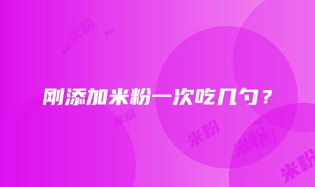 刚添加米粉一次吃几勺？