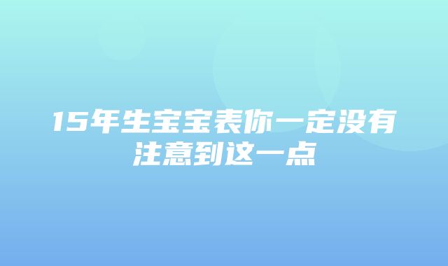 15年生宝宝表你一定没有注意到这一点