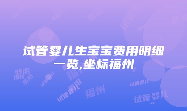 试管婴儿生宝宝费用明细一览,坐标福州