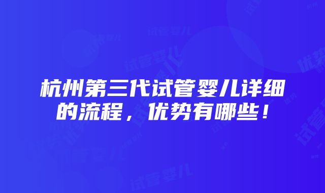 杭州第三代试管婴儿详细的流程，优势有哪些！