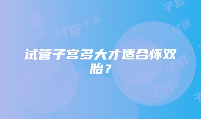 试管子宫多大才适合怀双胎？