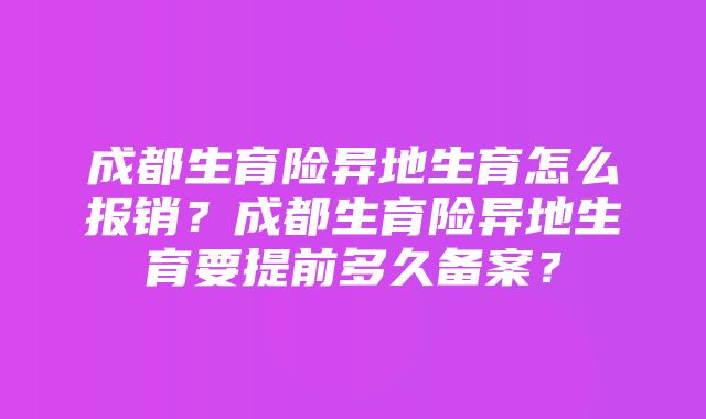 成都生育险异地生育怎么报销？成都生育险异地生育要提前多久备案？