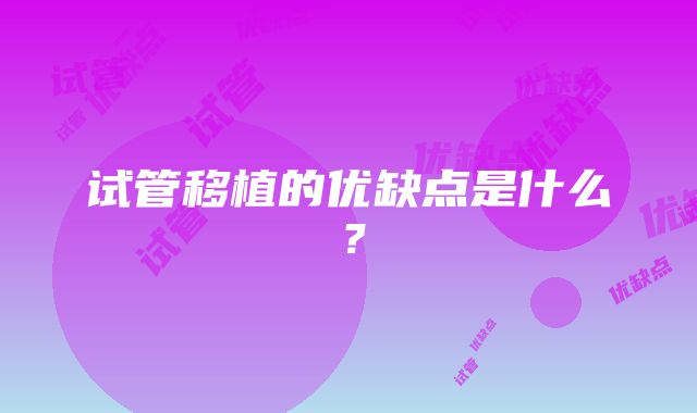 试管移植的优缺点是什么？