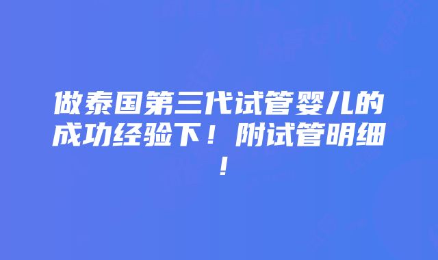 做泰国第三代试管婴儿的成功经验下！附试管明细！