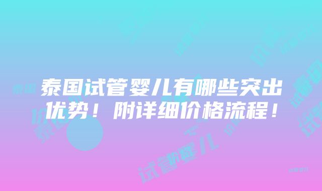 泰国试管婴儿有哪些突出优势！附详细价格流程！