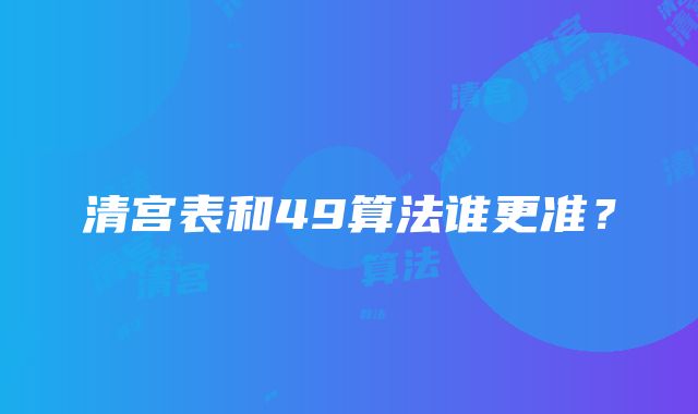 清宫表和49算法谁更准？