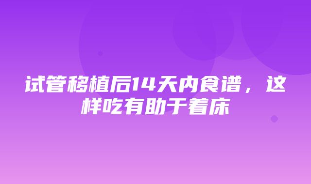 试管移植后14天内食谱，这样吃有助于着床