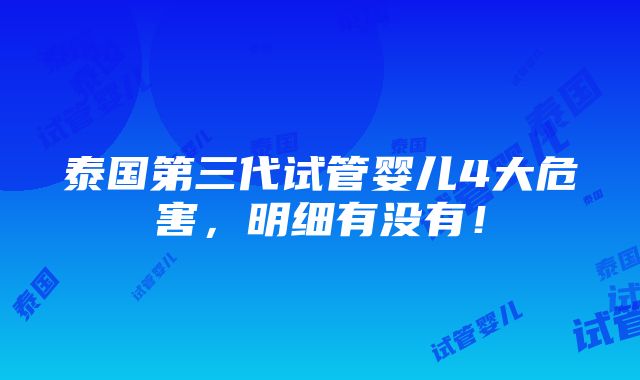 泰国第三代试管婴儿4大危害，明细有没有！