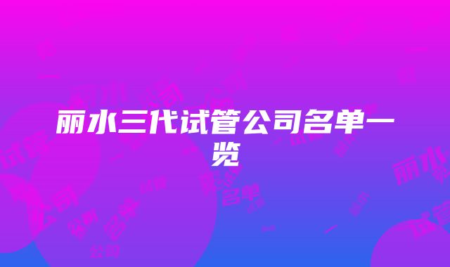 丽水三代试管公司名单一览