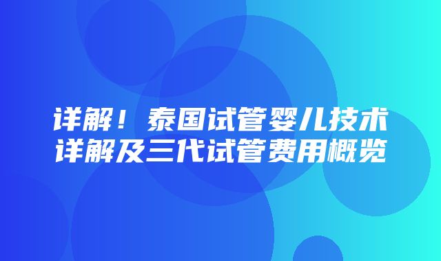 详解！泰国试管婴儿技术详解及三代试管费用概览