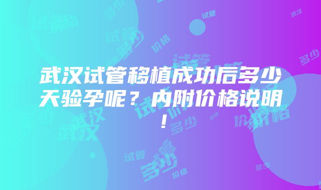 武汉试管移植成功后多少天验孕呢？内附价格说明！