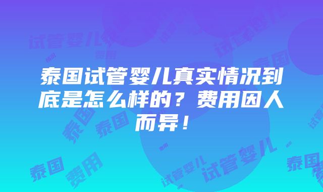 泰国试管婴儿真实情况到底是怎么样的？费用因人而异！