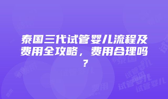 泰国三代试管婴儿流程及费用全攻略，费用合理吗？