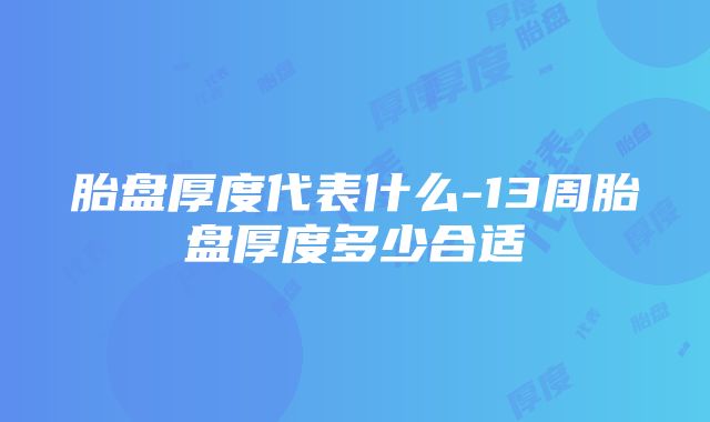 胎盘厚度代表什么-13周胎盘厚度多少合适