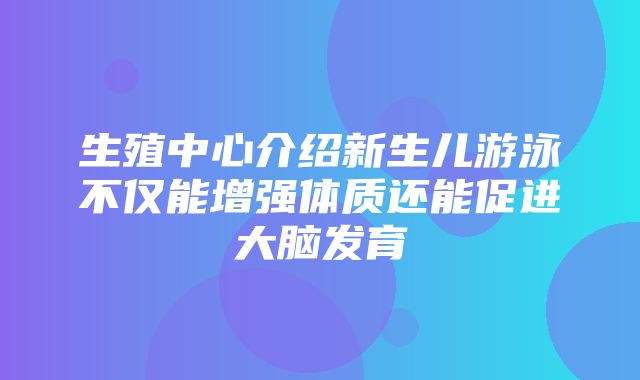 生殖中心介绍新生儿游泳不仅能增强体质还能促进大脑发育