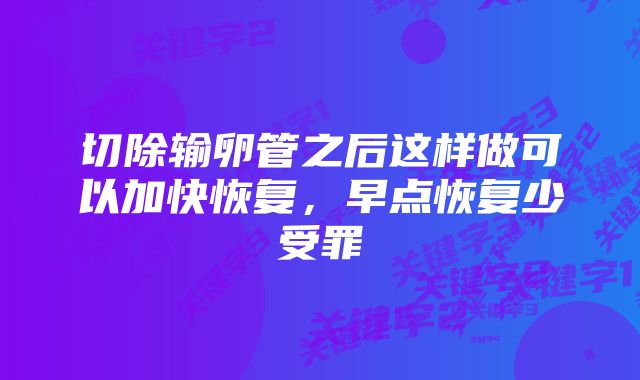 切除输卵管之后这样做可以加快恢复，早点恢复少受罪