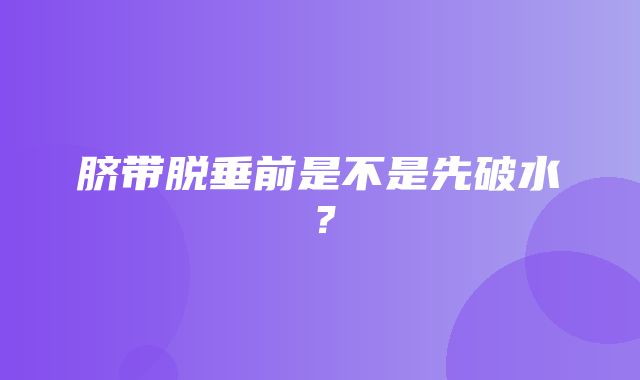 脐带脱垂前是不是先破水？