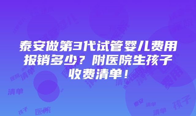 泰安做第3代试管婴儿费用报销多少？附医院生孩子收费清单！