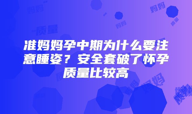 准妈妈孕中期为什么要注意睡姿？安全套破了怀孕质量比较高