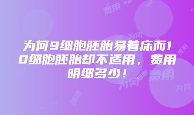 为何9细胞胚胎易着床而10细胞胚胎却不适用，费用明细多少！