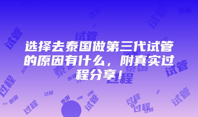 选择去泰国做第三代试管的原因有什么，附真实过程分享！