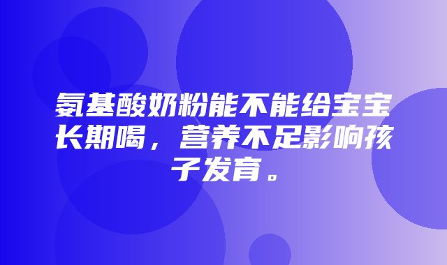 氨基酸奶粉能不能给宝宝长期喝，营养不足影响孩子发育。