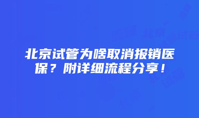 北京试管为啥取消报销医保？附详细流程分享！